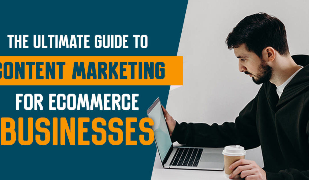 The Ultimate Guide to Content Marketing for eCommerce Businesses