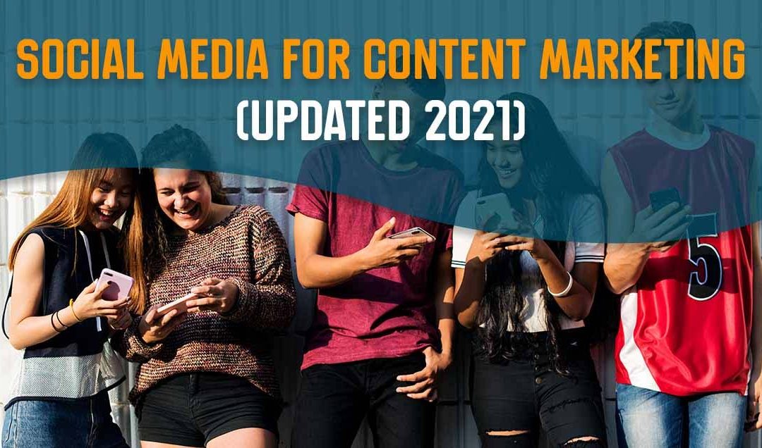 Social Media for Content Marketing (Updated 2021)